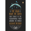 The Dead Roam the Earth: True Stories of the Paranormal from Around the World - Paperback