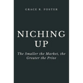 Niching Up: The Smaller the Market, the Greater the Prize - Paperback