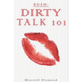 Bdsm: Dirty Talk 101: A Beginners Guide to Sexy, Naughty & Hot Dirty Talking to Help Spice Up Your Love Life - Paperback