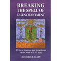 Breaking The Spell Of Disenchantment: Mystery, Meaning, And Metaphysics In The Work Of C. G. Jung - Paperback