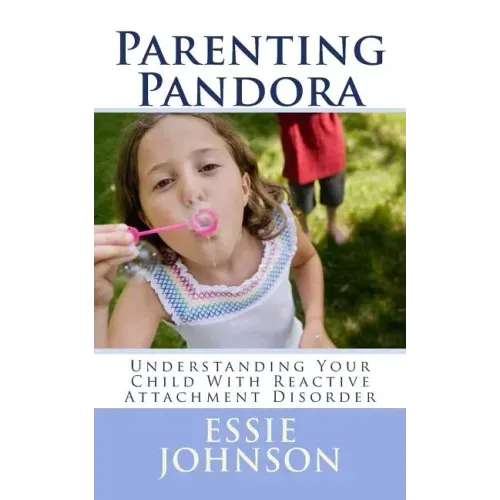 Parenting Pandora: Understanding Your Child With Reactive Attachment Disorder - Paperback