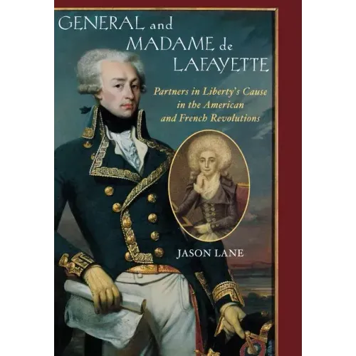 General and Madam de Lafayette: Partners in Liberty's Cause in the American and French Revolutions - Hardcover