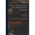 Roald Amundsen's "The North West Passage": Being the Record of a Voyage of Exploration of the Ship "Gjöa" 1903-1907 Volume; Volume 1 - Paperback