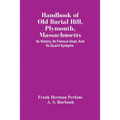 Handbook Of Old Burial Hill, Plymouth, Massachusetts: Its History, Its Famous Dead, And Its Quaint Epitaphs - Paperback