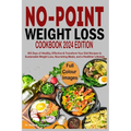No Point Weight Loss Cookbook 2024: 365 Days of Healthy, Effective & Transform Your Diet Recipes to Sustainable Weight Loss, Nourishing Meals, and a H - Paperback