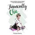 Financially Chic: Live a luxurious life on a budget, learn to love managing money, and grow your wealth - Paperback
