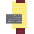 In Praise of Prejudice: How Literary Critics and Social Theorists Are Murdering Our Past - Hardcover