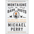 Montaigne in Barn Boots: An Amateur Ambles Through Philosophy - Paperback
