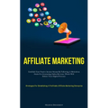 Affiliate Marketing: Establish Your Passive Income Stream By Following A Meticulous Guide For Generating Online Revenue, Which Will Bolster Your Digit - Paperback