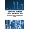 Geopolitics, Northern Europe, and Nordic Noir: What Television Series Tell Us About World Politics - Paperback