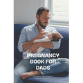 Pregnancy Book for Dads: The Complete Guide to Pregnancy, Childbirth, and Fatherhood - Paperback