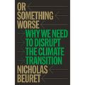 Or Something Worse: Why We Need to Disrupt the Climate Transition - Paperback