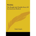 Wobbly: The Rough-And-Tumble Story Of An American Radical - Paperback