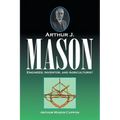 Arthur J. Mason: Engineer, Inventor, and Agriculturist - Paperback
