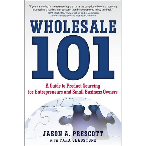 Wholesale 101: A Guide to Product Sourcing for Entrepreneurs and Small Business Owners: A Guide to Product Sourcing for Entrepreneurs and Small Busine - Paperback