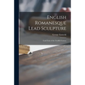 English Romanesque Lead Sculpture: Lead Fonts of the Twelfth Century - Paperback