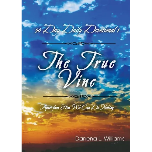 The True Vine - 90 Day Daily Devotional: Apart From Him, We Can Do Nothing - Paperback