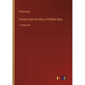 Extracts from the Diary of William Bray: in large print - Paperback