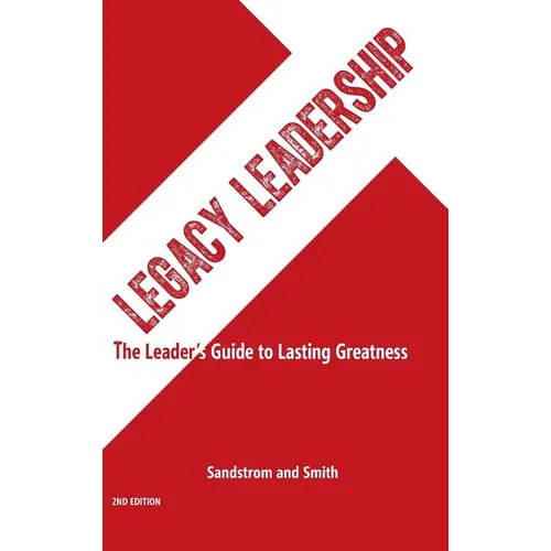 Legacy Leadership: The Leader's Guide to Lasting Greatness, 2nd Edition - Hardcover