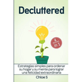Decluttered: Estrategias simples para ordenar su hogar y su mente para lograr una felicidad extraordinaria: Libro en Español/Decluttering Spanish book - Paperback