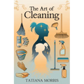 The Art of Cleaning: A Mother-Daughter Story of Cleaning With Care - Paperback