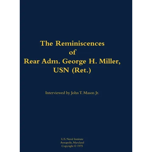 The Reminiscences of Rear Adm. George H. Miller, USN (Ret.): 1903-1992 - Hardcover