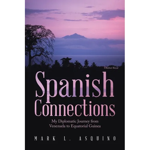 Spanish Connections: My Diplomatic Journey from Venezuela to Equatorial Guinea - Paperback