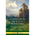 A Lady's Life in the Rocky Mountains: One Woman's Travels Through the Rockies of Colorado and Wyoming in the 1870s - Paperback