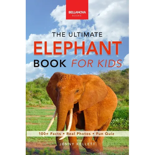 Elephants The Ultimate Elephant Book for Kids: 100+ Amazing Facts, African vs Asian, Trunks & Tusks, Baby Elephants & Herd Life - Paperback