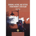 Drinking, Fasting, and Tattoos: Syrian Women's Lived Islam - Paperback