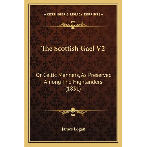 The Scottish Gael V2: Or Celtic Manners, As Preserved Among The Highlanders (1831) - Paperback