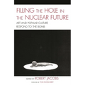 Filling the Hole in the Nuclear Future: Art and Popular Culture Respond to the Bomb - Paperback