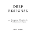 Deep Response: An Emergency Education in Post-Consumer Praxis - Paperback