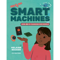 Smart Machines: How AI Is Changing Our World - Hardcover