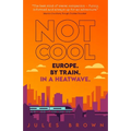 Not Cool: Europe by Train in a Heatwave - Paperback