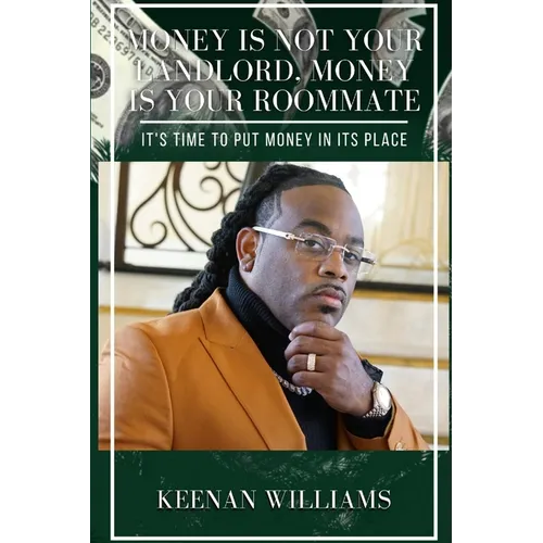 Money is Not Your Landlord, Money is Your Roommate: It's Time to Put Money in Its Place - Paperback
