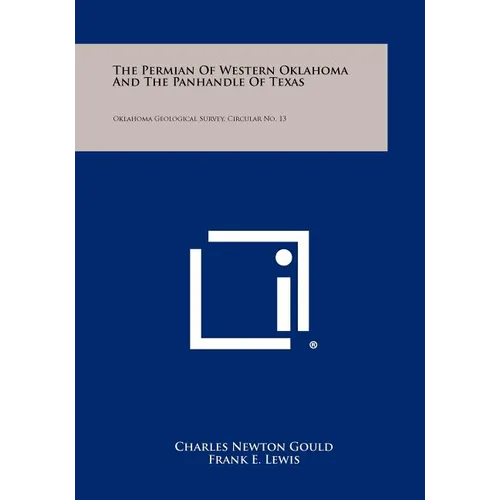 The Permian of Western Oklahoma and the Panhandle of Texas: Oklahoma Geological Survey, Circular No. 13 - Paperback