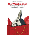 The Worship Mall: Contemporary Responses to Contemporary Culture - Paperback