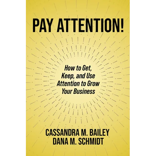 Pay Attention!: How to Get, Keep, and Use Attention to Grow Your Business - Paperback