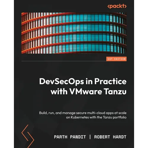 DevSecOps in Practice with VMware Tanzu: Build, run, and manage secure multi-cloud apps at scale on Kubernetes with the Tanzu portfolio - Paperback