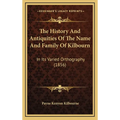 The History And Antiquities Of The Name And Family Of Kilbourn: In Its Varied Orthography (1856) - Hardcover