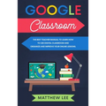 Google Classroom: The best teacher manual to learn how to use digital classroom and organize and improve your online lessons - Paperback