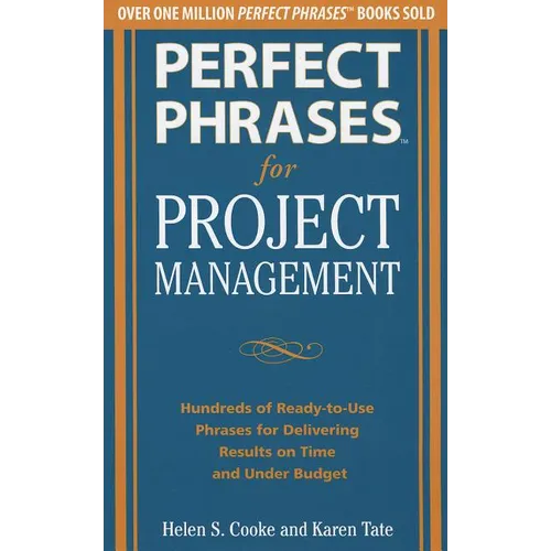 Perfect Phrases for Project Management: Hundreds of Ready-To-Use Phrases for Delivering Results on Time and Under Budget - Paperback