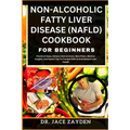 Non-Alcoholic Fatty Liver Disease (Nafld) Cookbook for Beginners: Practical Steps, Dietary Interventions, Meal Plans, Medical Insights, And Expert Tip - Paperback