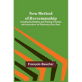 New Method of Horsemanship; Including the Breaking and Training of Horses, with Instructions for Obtaining a Good Seat. - Paperback