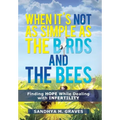 When It's Not as Simple as the Birds and the Bees: Finding Hope While Dealing with Infertility - Hardcover