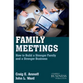 Family Meetings: How to Build a Stronger Family and a Stronger Business - Paperback