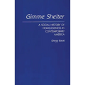 Gimme Shelter: A Social History of Homelessness in Contemporary America - Hardcover