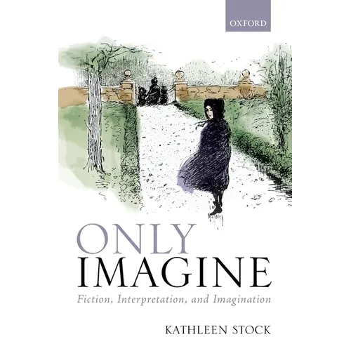 Only Imagine: Fiction, Interpretation and Imagination - Paperback