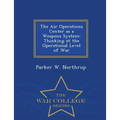 The Air Operations Center as a Weapons System: Thinking at the Operational Level of War - War College Series - Paperback